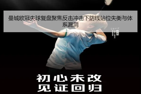 曼城欧冠失球复盘聚焦反击冲击下防线站位失衡与体系漏洞
