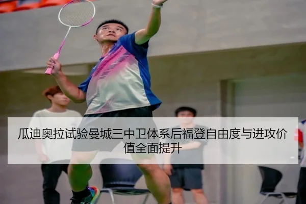 瓜迪奥拉试验曼城三中卫体系后福登自由度与进攻价值全面提升